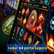 radar 64 porto seguro